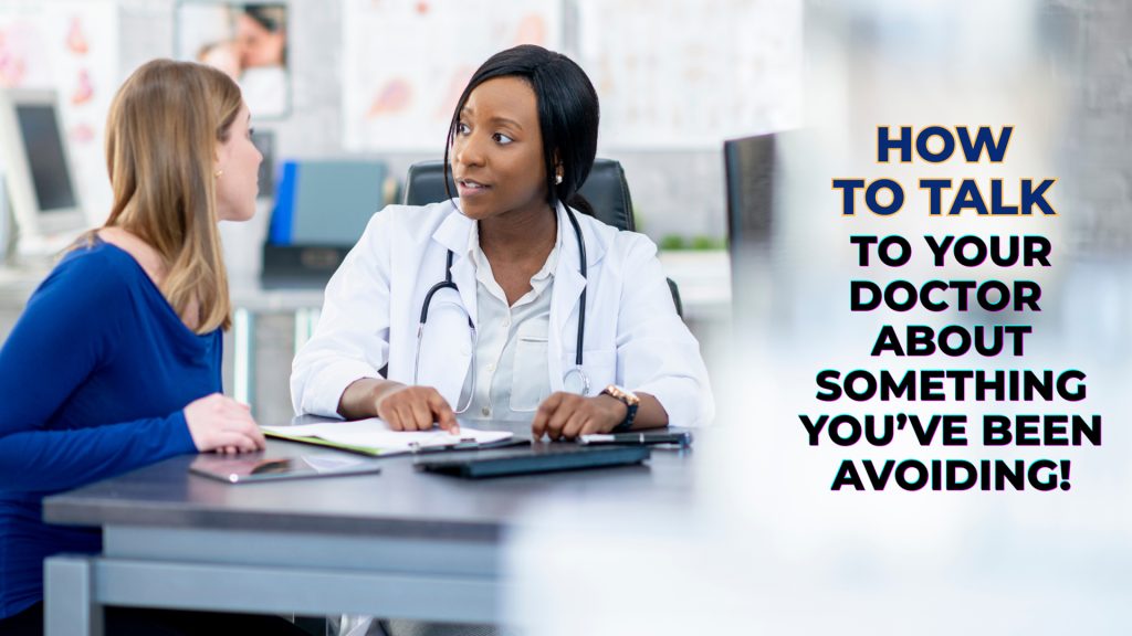 How to Talk to Your Doctor About Something You’ve Been Avoiding